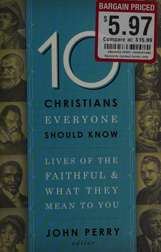 10 Christians Everyone Should Know: Lives of the Faithful and What They Mean to You by Perry, John cover